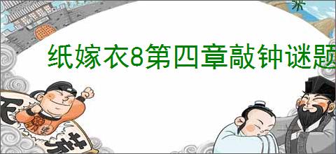 纸嫁衣8第四章敲钟谜题怎么解