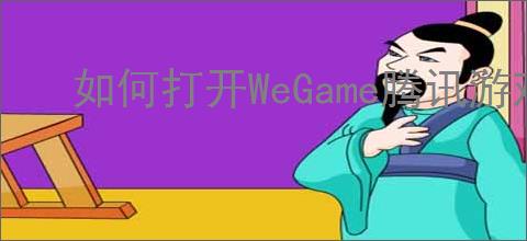 如何打开WeGame腾讯游戏平台里的游戏