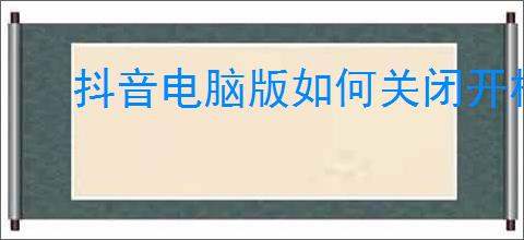 抖音电脑版如何关闭开机自启