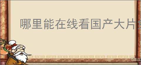 哪里能在线看国产大片免费平台合集