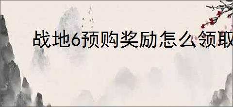 战地6预购奖励怎么领取