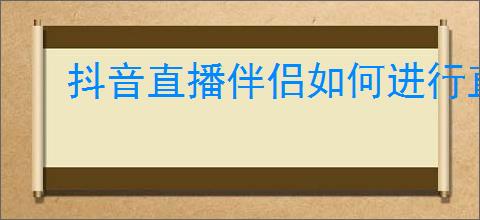 抖音直播伴侣如何进行直播带货