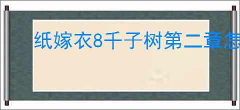 纸嫁衣8千子树第二章怎么解谜