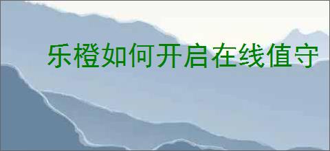 乐橙如何开启在线值守