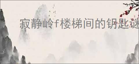 寂静岭f楼梯间的钥匙谜题怎么解