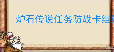 炉石传说任务防战卡组如何构筑