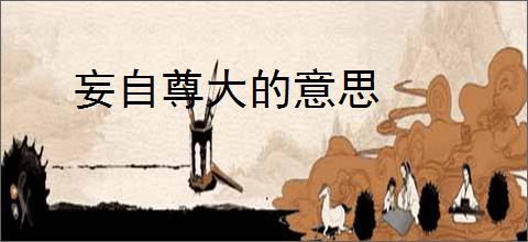 妄自尊大的意思