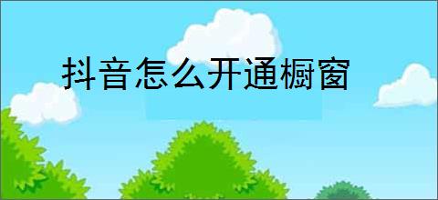 抖音怎么开通橱窗