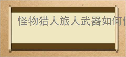 怪物猎人旅人武器如何使用