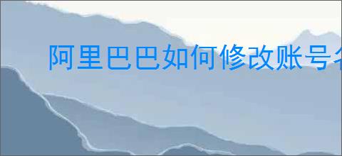 阿里巴巴如何修改账号名