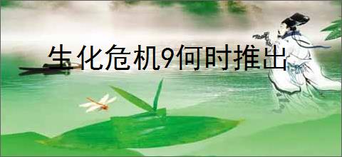 生化危机9何时推出