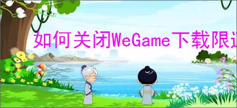 如何关闭WeGame下载限速