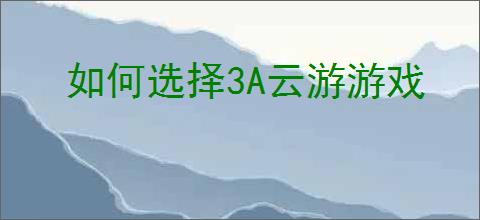 如何选择3A云游游戏