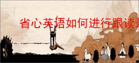 省心英语如何进行跟读录音