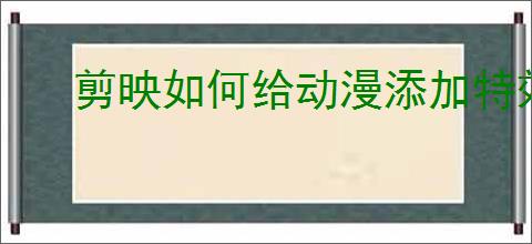 剪映如何给动漫添加特效