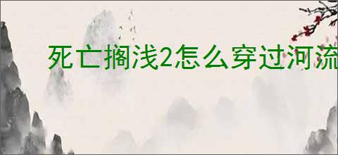 死亡搁浅2怎么穿过河流