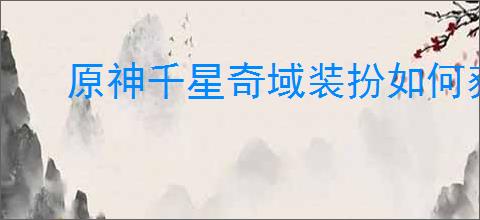 原神千星奇域装扮如何获取