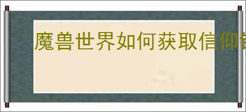 魔兽世界如何获取信仰铭文