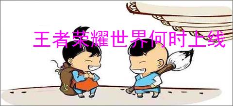 王者荣耀世界何时上线