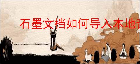 石墨文档如何导入本地音频