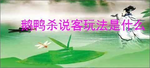 鹅鸭杀说客玩法是什么