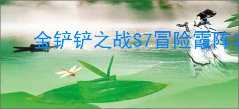 金铲铲之战S7冒险霞阵容怎么玩