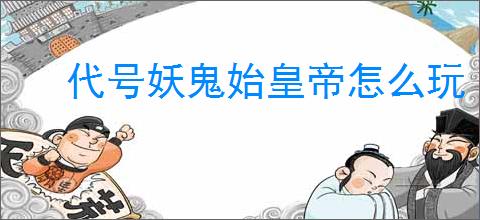 代号妖鬼始皇帝怎么玩