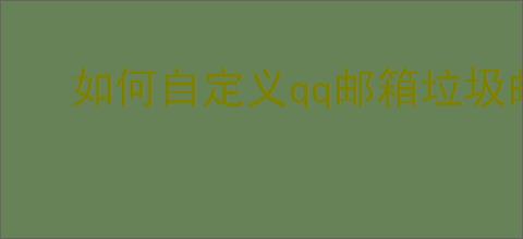 如何自定义qq邮箱垃圾邮件过滤等级