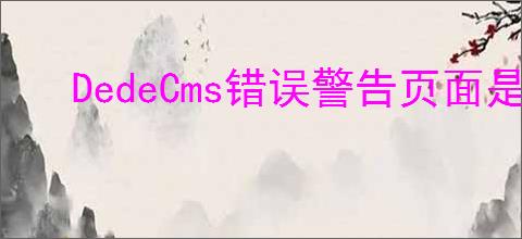 DedeCms错误警告页面是什么