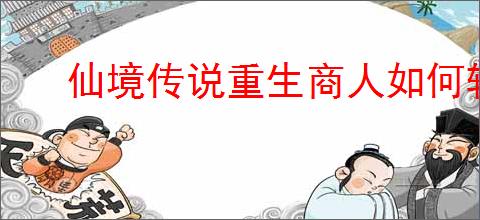 仙境传说重生商人如何转职和进阶