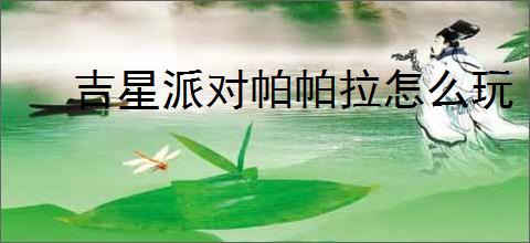 吉星派对帕帕拉怎么玩