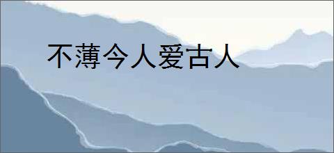 不薄今人爱古人