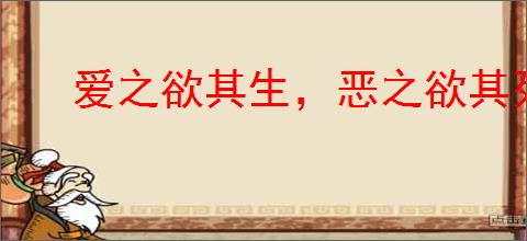 爱之欲其生，恶之欲其死