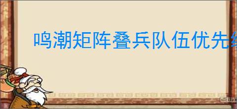 鸣潮矩阵叠兵队伍优先级怎么排