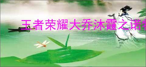 王者荣耀大乔沐霞之诺特效如何