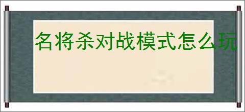 名将杀对战模式怎么玩