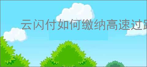 云闪付如何缴纳高速过路费