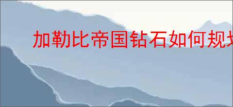 加勒比帝国钻石如何规划使用
