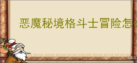 恶魔秘境格斗士冒险怎么打