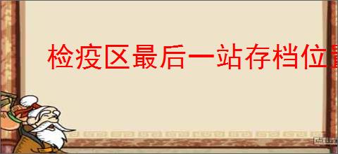 检疫区最后一站存档位置在哪