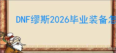 DNF缪斯2026毕业装备怎么选