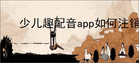 少儿趣配音app如何注销账号