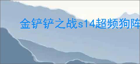 金铲铲之战s14超频狗阵容怎么玩
