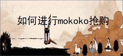 如何进行mokoko抢购