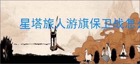 星塔旅人游旗保卫战怎么玩