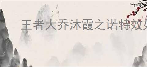 王者大乔沐霞之诺特效如何