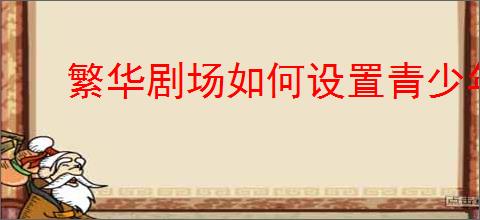 繁华剧场如何设置青少年模式