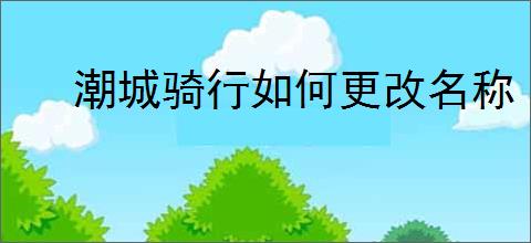 潮城骑行如何更改名称