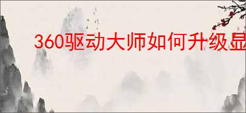 360驱动大师如何升级显卡